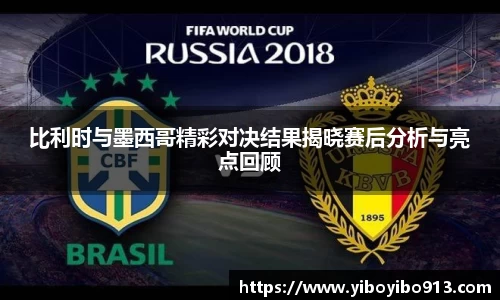 比利时与墨西哥精彩对决结果揭晓赛后分析与亮点回顾