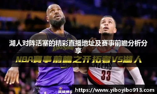 湖人对阵活塞的精彩直播地址及赛事前瞻分析分享