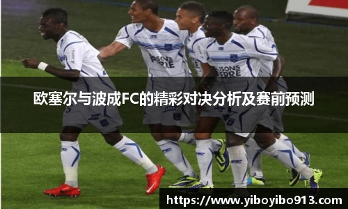 欧塞尔与波成FC的精彩对决分析及赛前预测