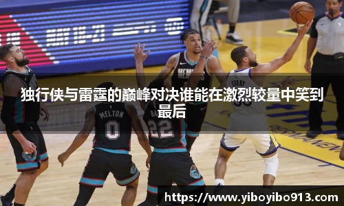 独行侠与雷霆的巅峰对决谁能在激烈较量中笑到最后