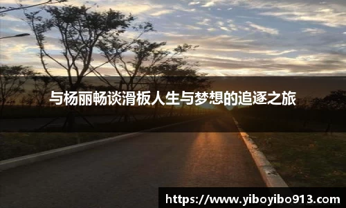 与杨丽畅谈滑板人生与梦想的追逐之旅