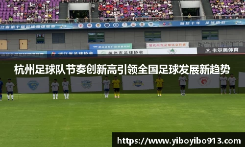 杭州足球队节奏创新高引领全国足球发展新趋势