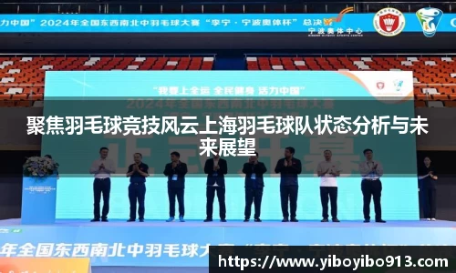聚焦羽毛球竞技风云上海羽毛球队状态分析与未来展望